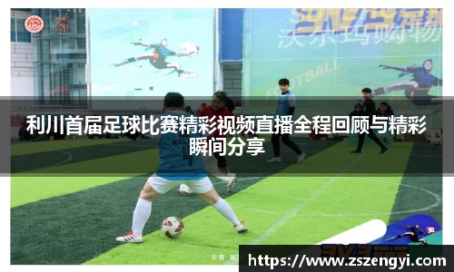 利川首届足球比赛精彩视频直播全程回顾与精彩瞬间分享