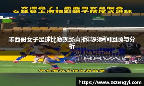 墨西哥女子足球比赛现场直播精彩瞬间回顾与分析