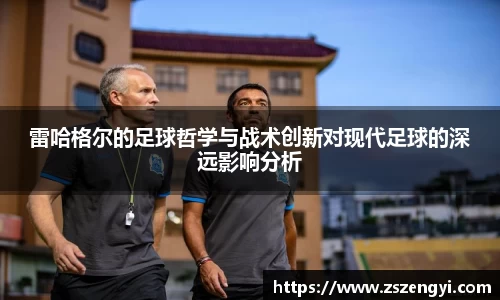 雷哈格尔的足球哲学与战术创新对现代足球的深远影响分析