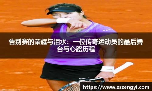 告别赛的荣耀与泪水：一位传奇运动员的最后舞台与心路历程