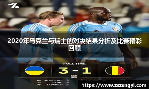 2020年乌克兰与瑞士的对决结果分析及比赛精彩回顾