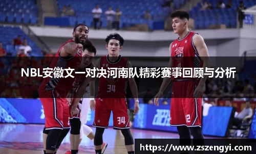 NBL安徽文一对决河南队精彩赛事回顾与分析