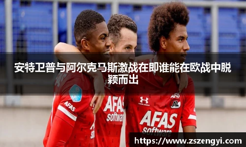 安特卫普与阿尔克马斯激战在即谁能在欧战中脱颖而出