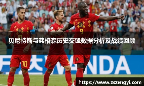 贝尼特斯与弗格森历史交锋数据分析及战绩回顾