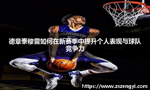 德章泰穆雷如何在新赛季中提升个人表现与球队竞争力